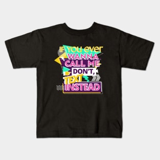 If you ever wanna call me, don't, text instead Kids T-Shirt